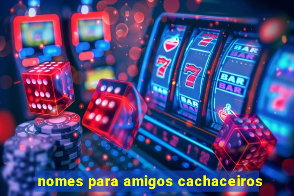 nomes para amigos cachaceiros